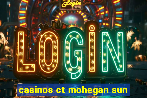 casinos ct mohegan sun