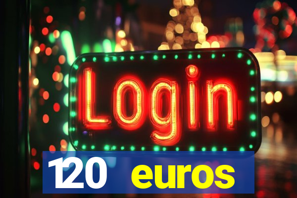 120 euros rembourses casino