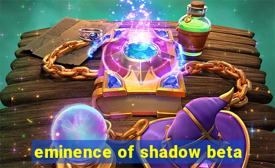 eminence of shadow beta