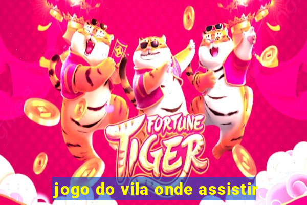 jogo do vila onde assistir