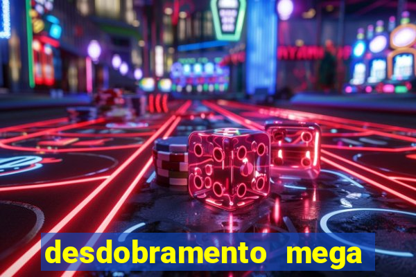 desdobramento mega sena 18 dezenas