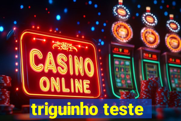 triguinho teste