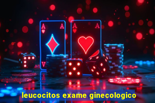 leucocitos exame ginecologico