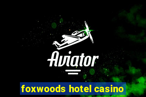 foxwoods hotel casino