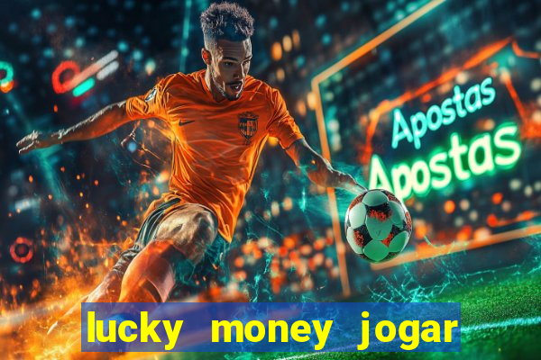 lucky money jogar e ganhar