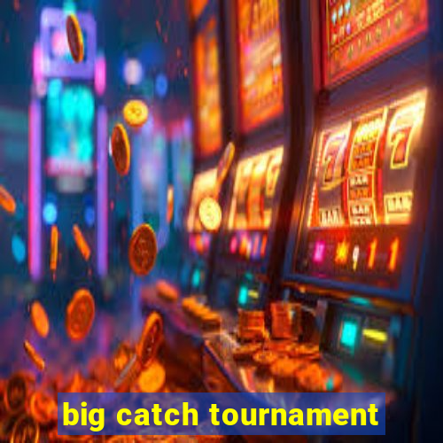 big catch tournament