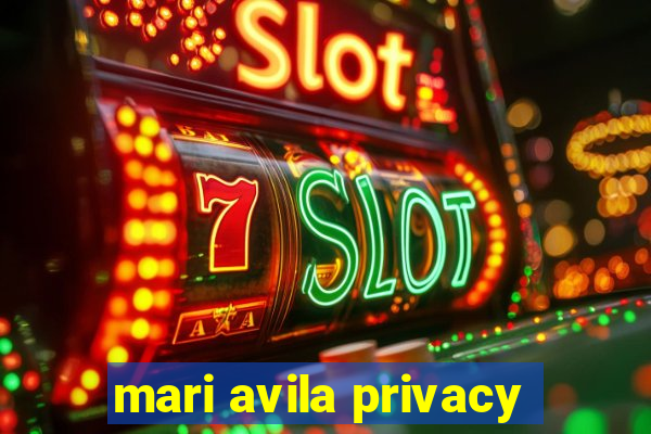 mari avila privacy