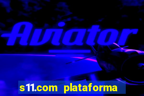 s11.com plataforma de jogos