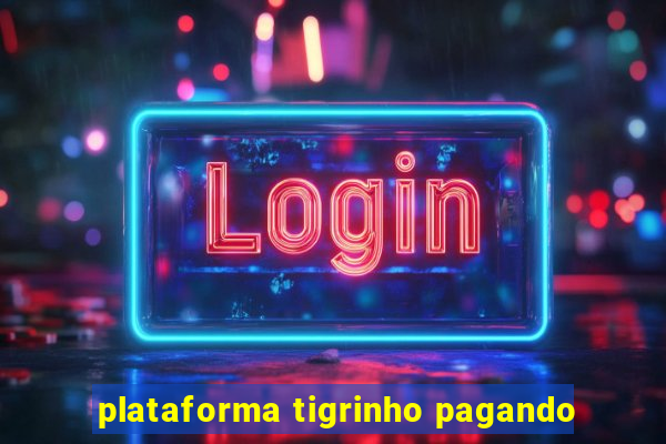 plataforma tigrinho pagando