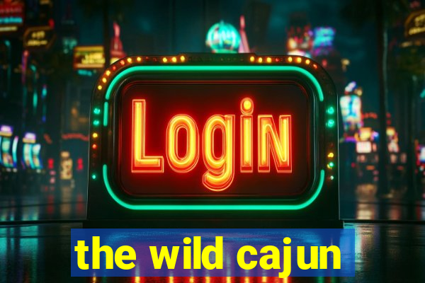 the wild cajun