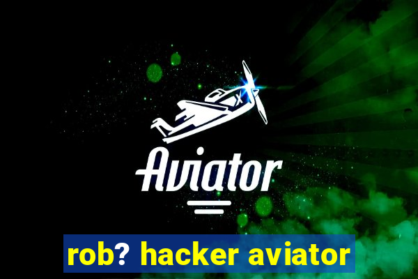 rob? hacker aviator