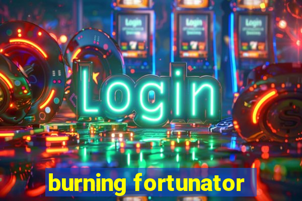 burning fortunator