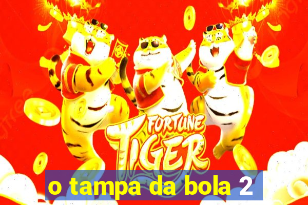 o tampa da bola 2