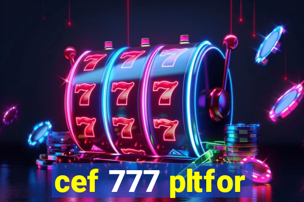 cef 777 pltfor