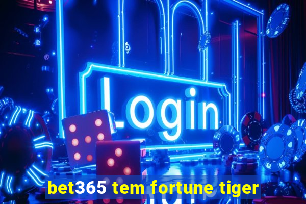 bet365 tem fortune tiger