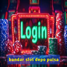 bandar slot depo pulsa