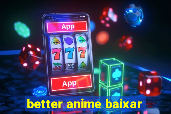 better anime baixar