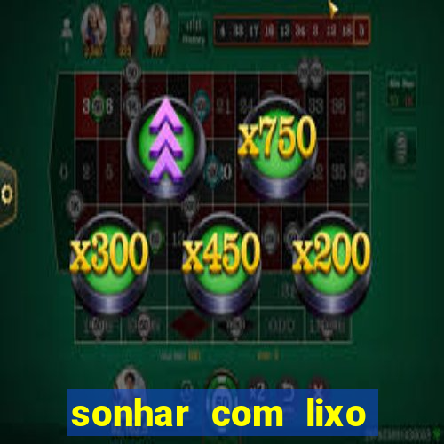 sonhar com lixo jogo do bicho