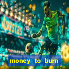 money to burn system pt br