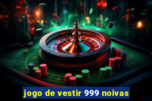 jogo de vestir 999 noivas