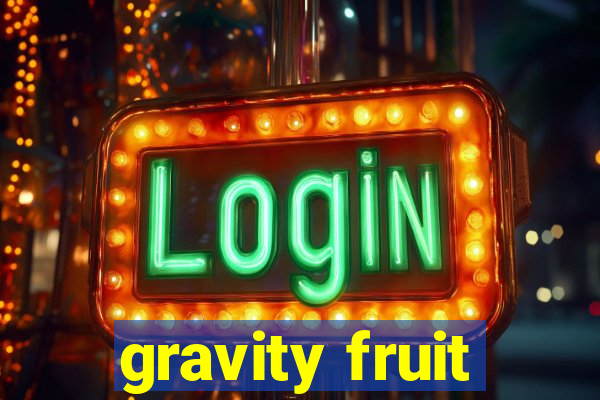 gravity fruit