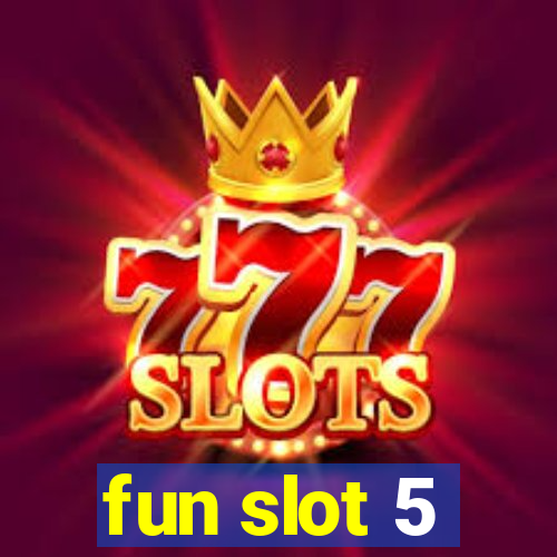 fun slot 5