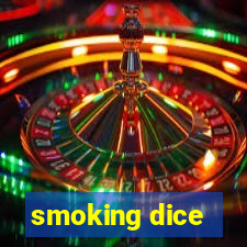 smoking dice