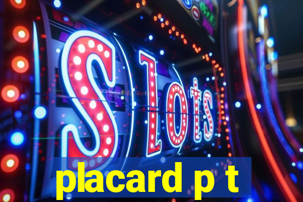 placard p t