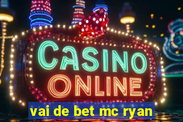 vai de bet mc ryan