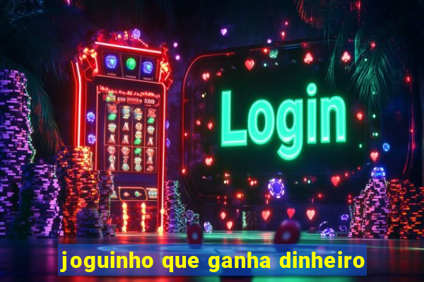 joguinho que ganha dinheiro