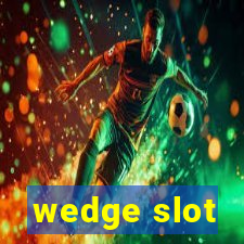 wedge slot