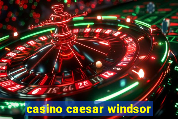 casino caesar windsor