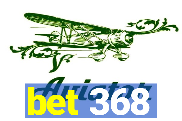 bet 368