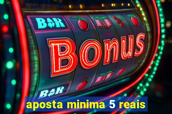 aposta minima 5 reais