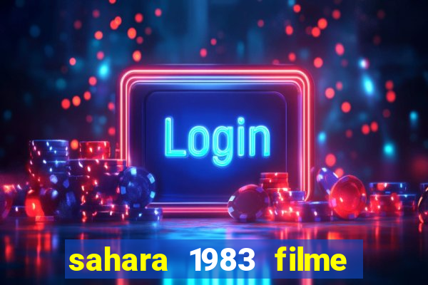 sahara 1983 filme completo dublado