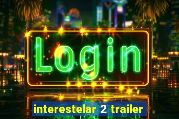 interestelar 2 trailer