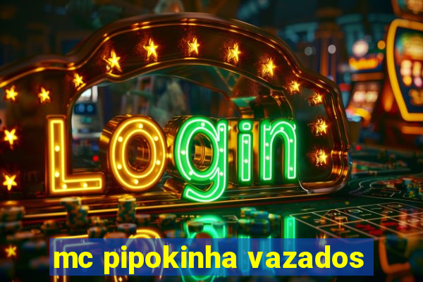 mc pipokinha vazados