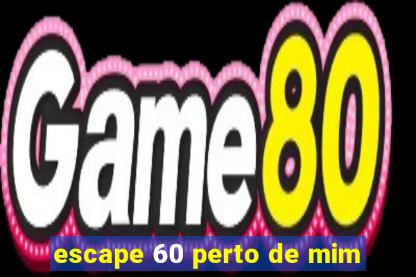 escape 60 perto de mim