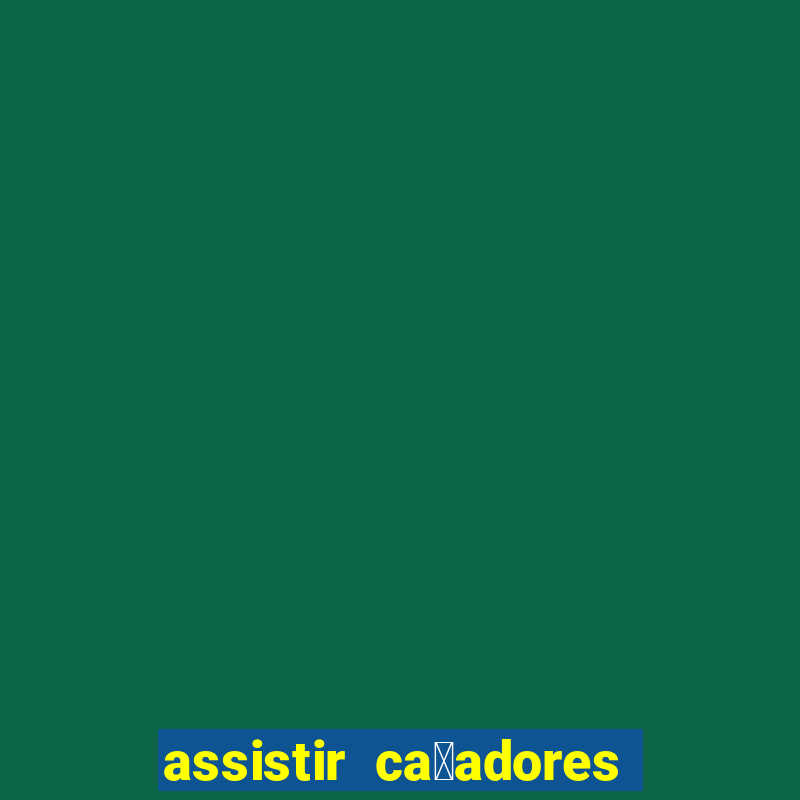 assistir ca莽adores de tesouros