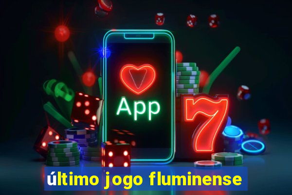 último jogo fluminense