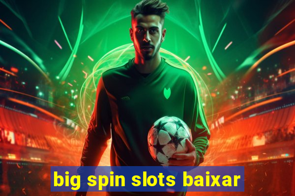 big spin slots baixar