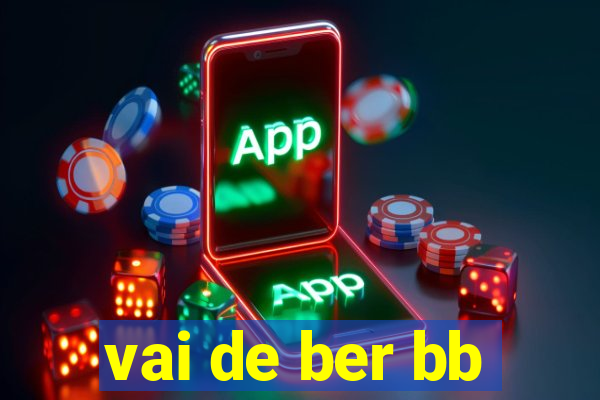 vai de ber bb