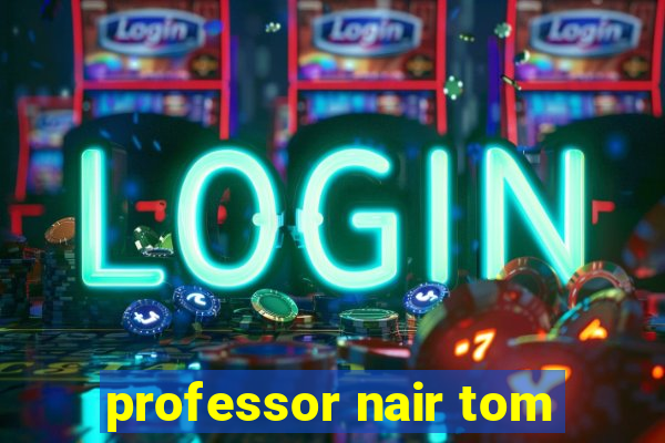 professor nair tom