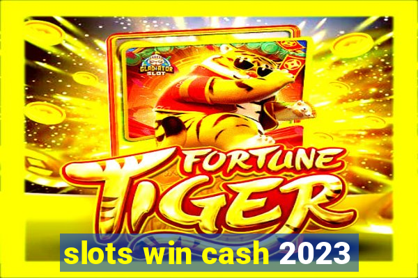 slots win cash 2023