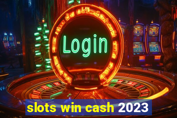 slots win cash 2023