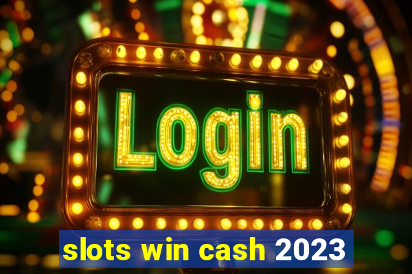 slots win cash 2023