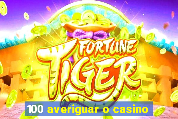 100 averiguar o casino