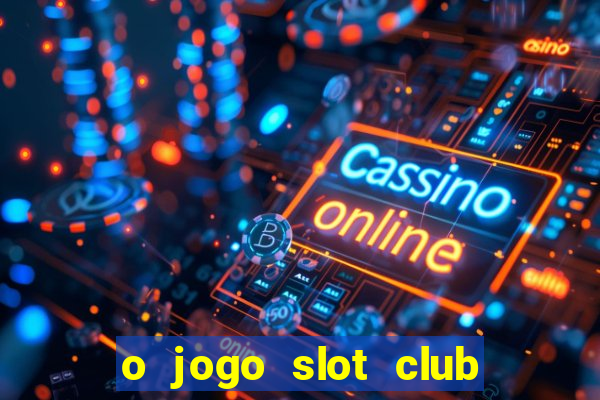 o jogo slot club paga mesmo