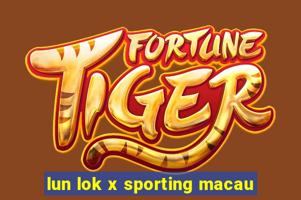 lun lok x sporting macau