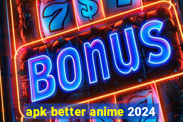 apk better anime 2024